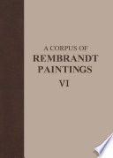 A Corpus of Rembrandt Paintings VI Rembrandt’s Paintings Revisited - A Complete Survey