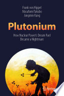 Plutonium How Nuclear Power’s Dream Fuel Became a Nightmare